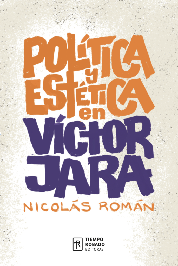Tiempo Robado editoras lanza Política y estética en Víctor Jara  Su tiempo, trayectoria y legado